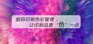 数码印刷色彩治理，让印刷品更“色”一点